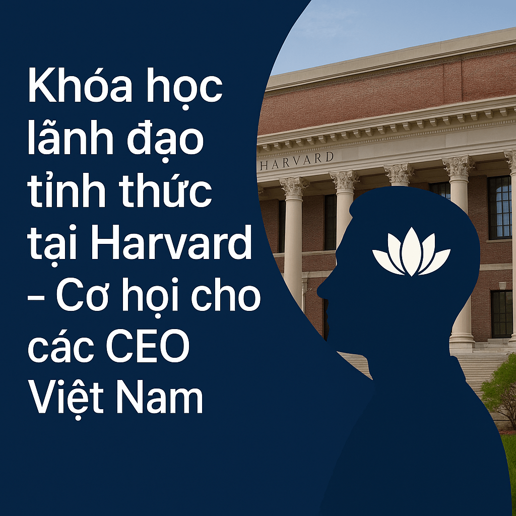 Khóa học lãnh đạo tỉnh thức tại Harvard – Cơ hội cho các CEO Việt Nam
